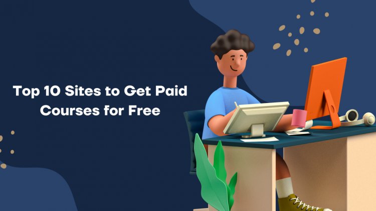 Top 10 Sites to Get Paid Courses for Free