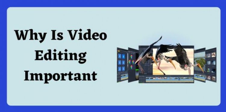 Why Is Video Editing Important?
