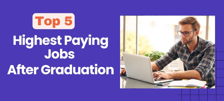 Top 5 Highest Paying Jobs After Graduation